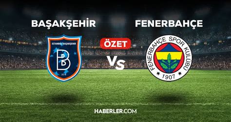 fenerbahce basaksehir mac ozeti